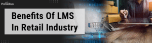 Benefits of Custom LMS in Retail Industry