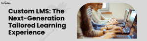 Custom LMS The Next-Generation Tailored Learning Experience