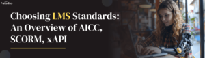 Choosing LMS Standards AICC, SCORM, xAPI
