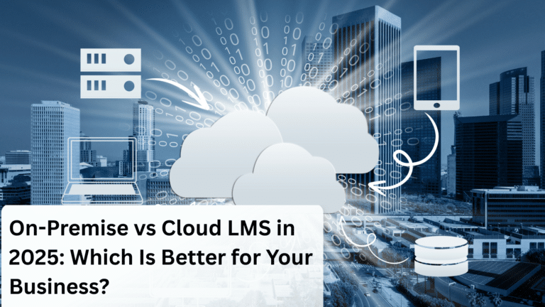 On-Premise vs Cloud LMS in 2025: Which Is Better for Your Business?