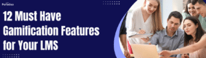 12 Must Have Gamification Features for Your LMS