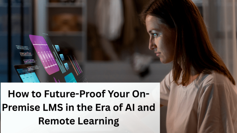 How to Future-Proof Your On-Premise LMS in the Era of AI and Remote Learning